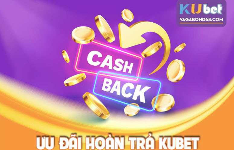 uu đãi hoàn trả kubet